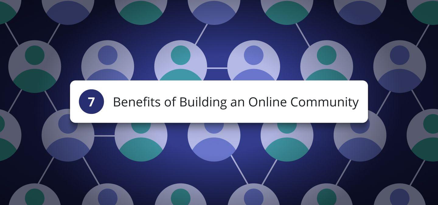 7 Benefits of Building an Online Community