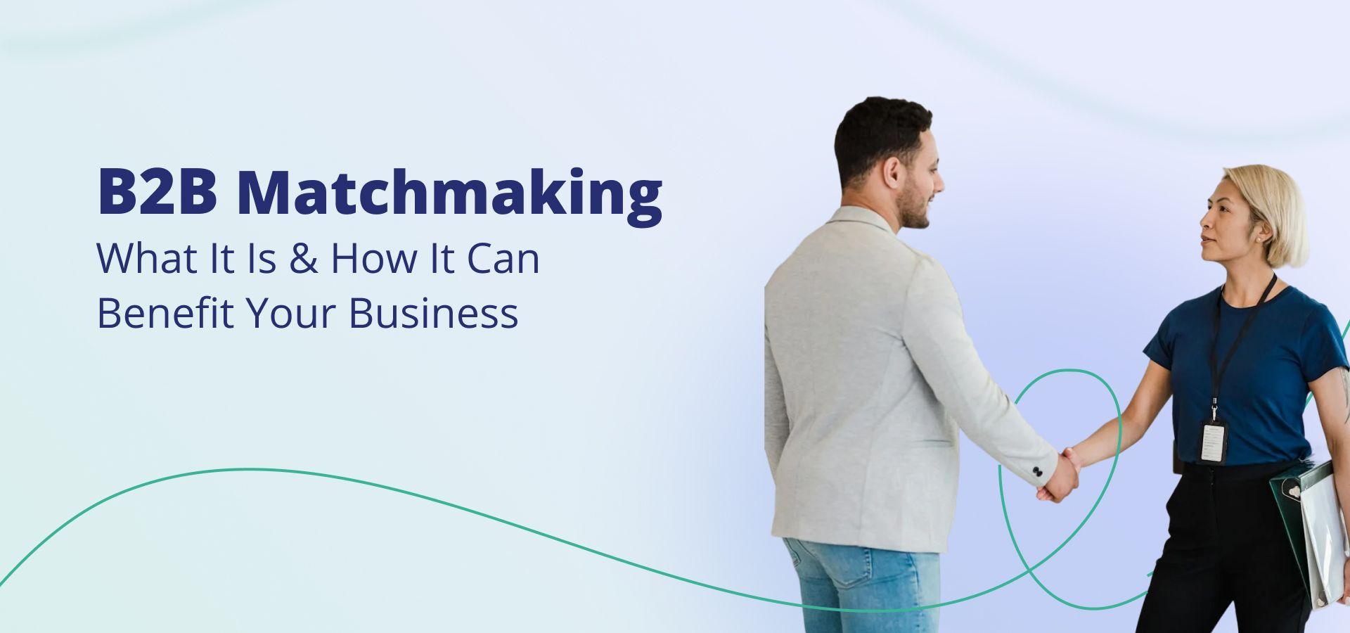 How B2B Matchmaking Can Benefit Your Business