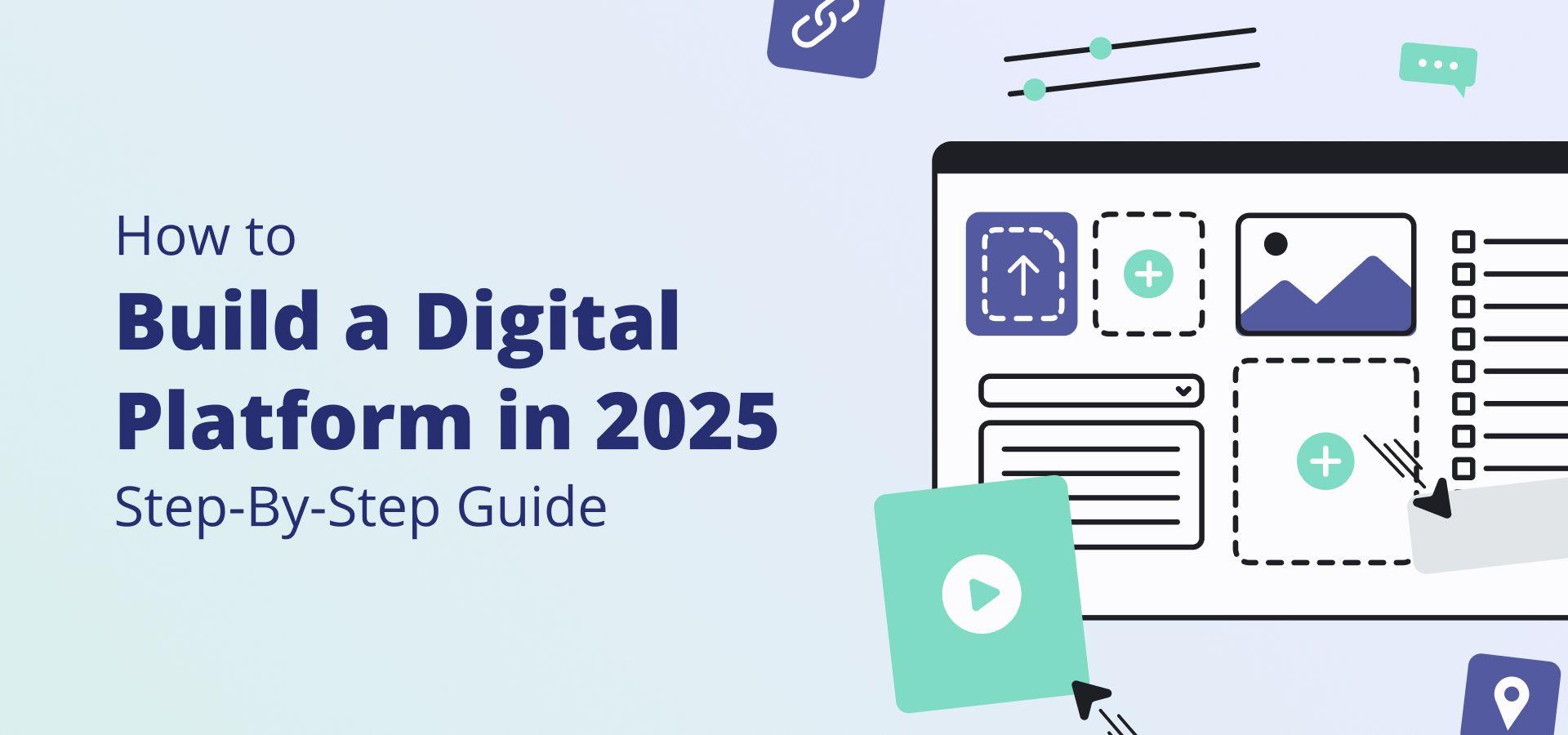 How to Build a Digital Platform in 2025: Step-By-Step Guide